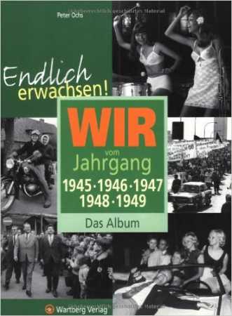 Endlich erwachsen! Wir vom Jahrgang 1945, 1946, 1947, 1948, 1949 - Das Album